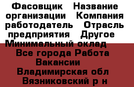 Фасовщик › Название организации ­ Компания-работодатель › Отрасль предприятия ­ Другое › Минимальный оклад ­ 1 - Все города Работа » Вакансии   . Владимирская обл.,Вязниковский р-н